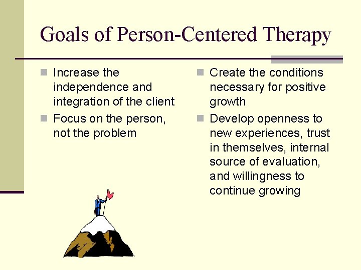 Goals of Person-Centered Therapy n Increase the n Create the conditions independence and integration