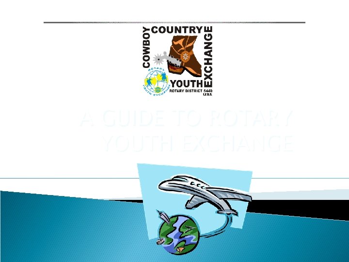 A GUIDE TO ROTARY YOUTH EXCHANGE GOALS OF