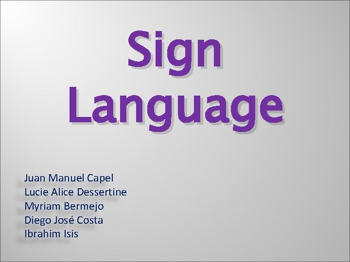 Sign Language Juan Manuel Capel Lucie Alice Dessertine Myriam Bermejo Diego José Costa Ibrahim
