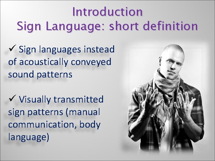 Introduction Sign Language: short definition ü Sign languages instead of acoustically conveyed sound patterns