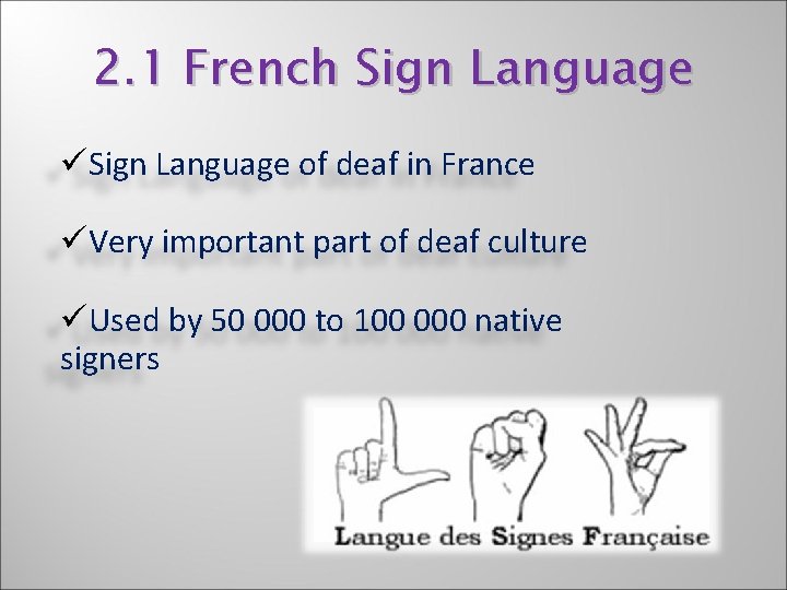 2. 1 French Sign Language üSign Language of deaf in France üVery important part