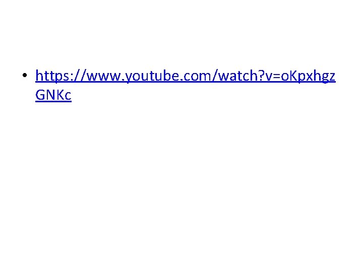 • https: //www. youtube. com/watch? v=o. Kpxhgz GNKc • https: //www. youtube. com/watch? v=o. Kpxhgz GNKc