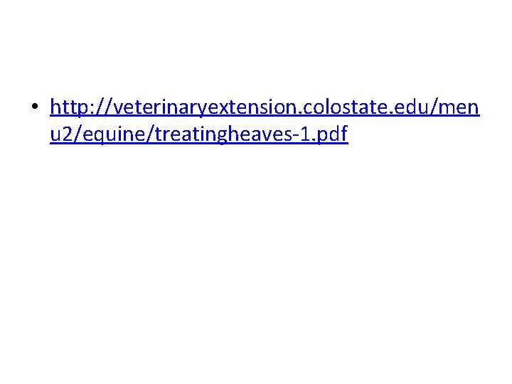 • http: //veterinaryextension. colostate. edu/men u 2/equine/treatingheaves-1. pdf • http: //veterinaryextension. colostate. edu/men u 2/equine/treatingheaves-1. pdf