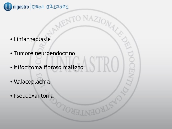 • Linfangectasie • Tumore neuroendocrino • Istiocitoma fibroso maligno • Malacoplachia • Pseudoxantoma
