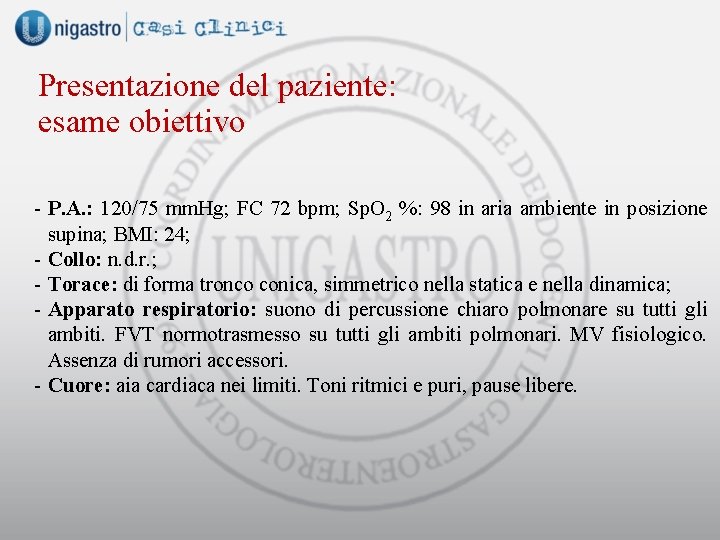 Presentazione del paziente: esame obiettivo - P. A. : 120/75 mm. Hg; FC 72