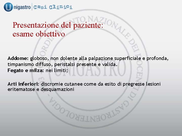 Presentazione del paziente: esame obiettivo Addome: globoso, non dolente alla palpazione superficiale e profonda,