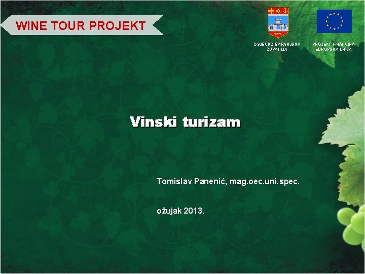 WINE TOUR PROJEKT OSJEČKO-BARANJSKA ŽUPANIJA Vinski turizam Tomislav Panenić, mag. oec. uni. spec. ožujak