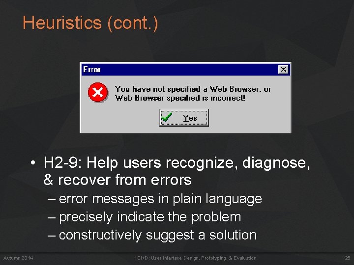 Heuristics (cont. ) • H 2 -9: Help users recognize, diagnose, & recover from Heuristics (cont. ) • H 2 -9: Help users recognize, diagnose, & recover from