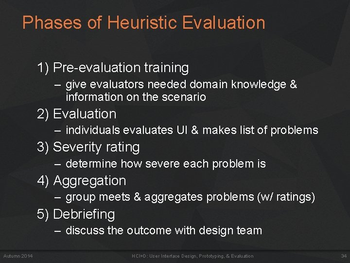 Phases of Heuristic Evaluation 1) Pre-evaluation training – give evaluators needed domain knowledge & Phases of Heuristic Evaluation 1) Pre-evaluation training – give evaluators needed domain knowledge &