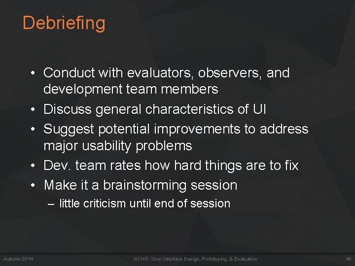 Debriefing • Conduct with evaluators, observers, and development team members • Discuss general characteristics Debriefing • Conduct with evaluators, observers, and development team members • Discuss general characteristics