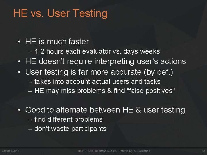 HE vs. User Testing • HE is much faster – 1 -2 hours each HE vs. User Testing • HE is much faster – 1 -2 hours each