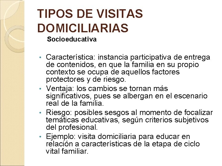 TIPOS DE VISITAS DOMICILIARIAS Socioeducativa Característica: instancia participativa de entrega de contenidos, en que