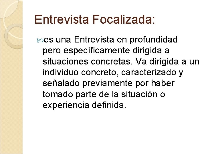 Entrevista Focalizada: es una Entrevista en profundidad pero específicamente dirigida a situaciones concretas. Va