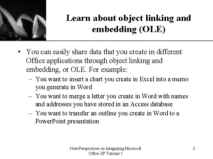 Learn about object linking and XP embedding (OLE) • You can easily share data