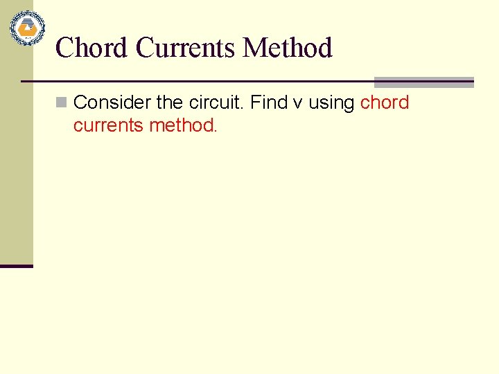 Chord Currents Method n Consider the circuit. Find v using chord currents method. 