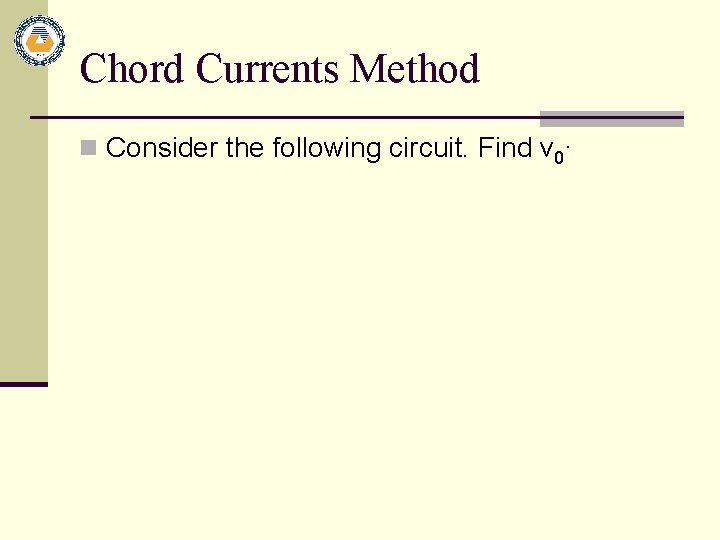 Chord Currents Method n Consider the following circuit. Find v 0. 