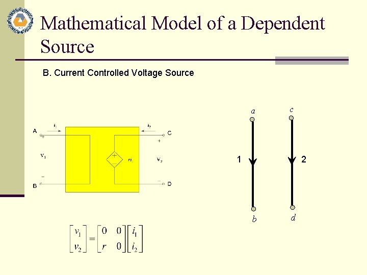 Mathematical Model of a Dependent Source B. Current Controlled Voltage Source a c 1