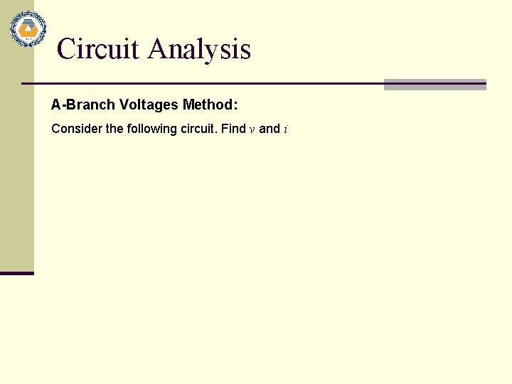 Circuit Analysis A-Branch Voltages Method: Consider the following circuit. Find v and i 