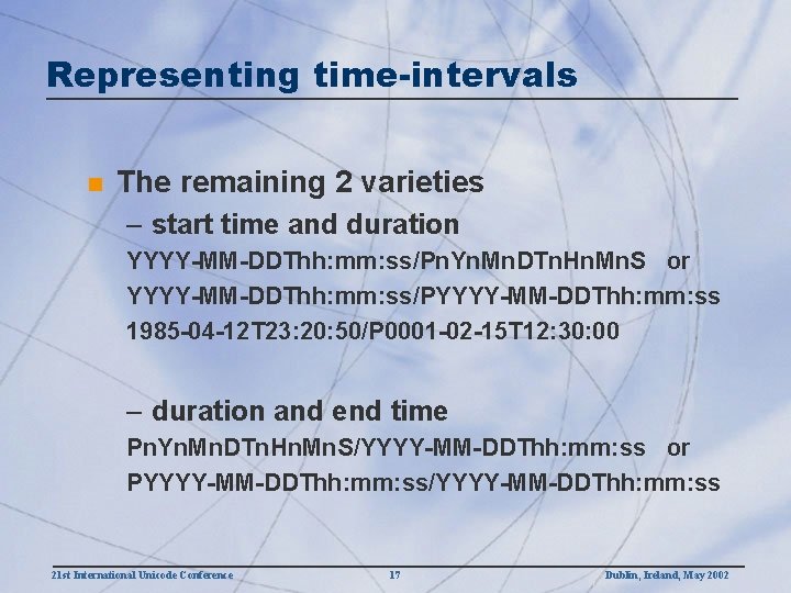 Representing time-intervals n The remaining 2 varieties – start time and duration YYYY-MM-DDThh: mm: