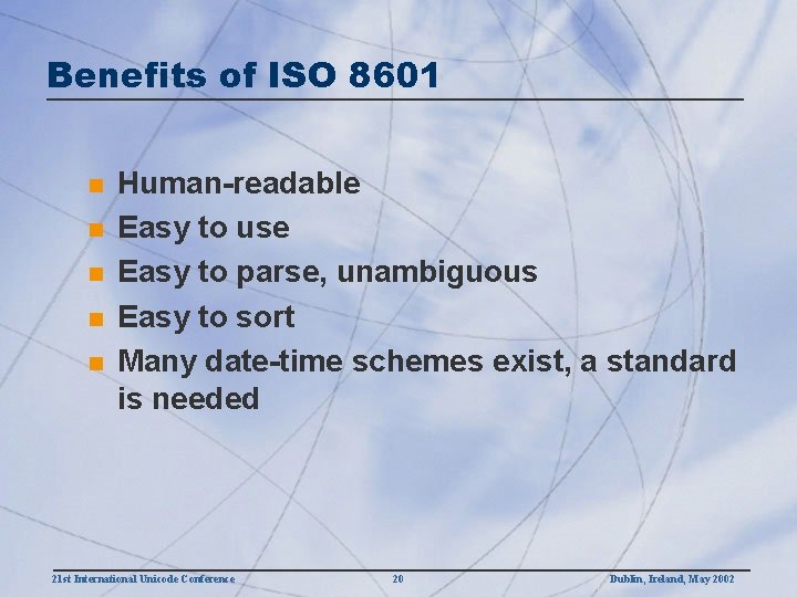 Benefits of ISO 8601 n n n Human-readable Easy to use Easy to parse,