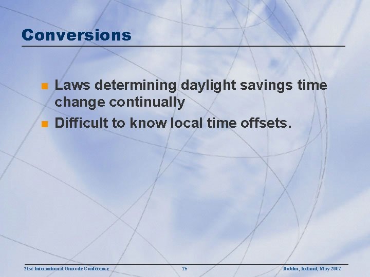 Conversions n n Laws determining daylight savings time change continually Difficult to know local