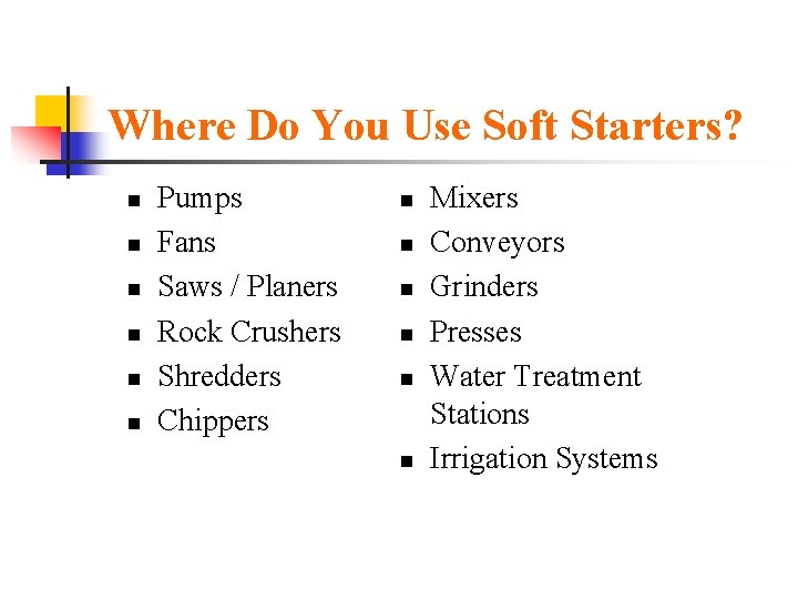 Where Do You Use Soft Starters? n n n Pumps Fans Saws / Planers