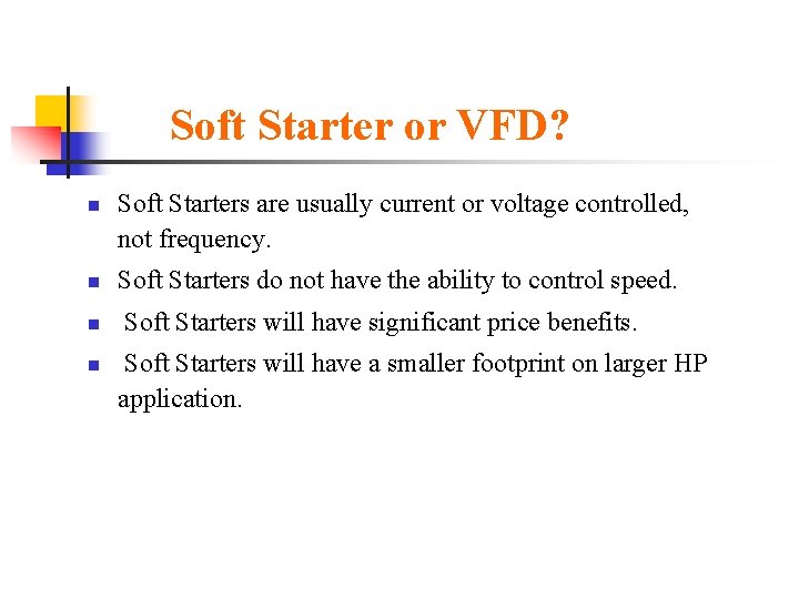 Soft Starter or VFD? n n Soft Starters are usually current or voltage controlled,