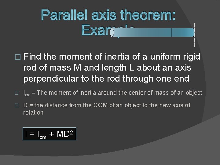 Parallel axis theorem: Example � Find the moment of inertia of a uniform rigid