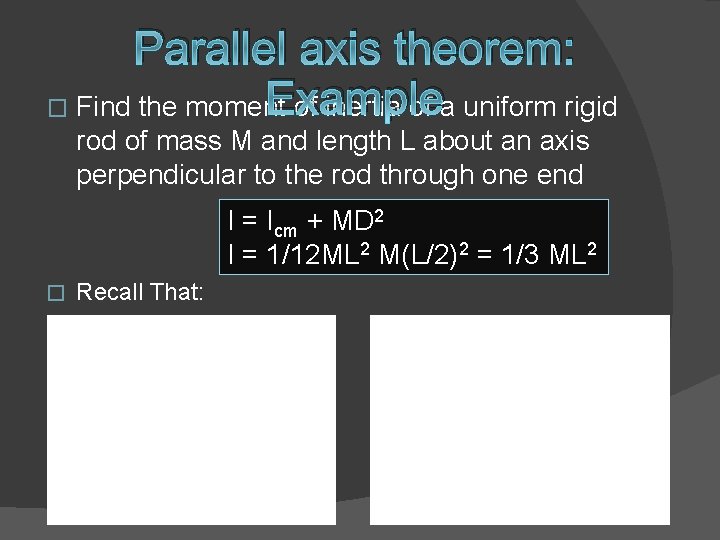 Parallel axis theorem: Example � Find the moment of inertia of a uniform rigid