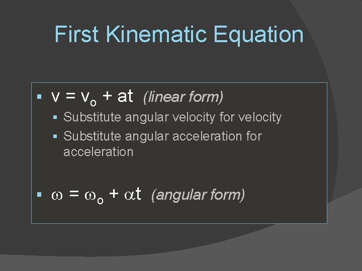 First Kinematic Equation § v = vo + at (linear form) § Substitute angular