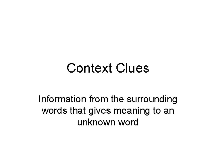 Context Clues Information from the surrounding words that gives meaning to an unknown word