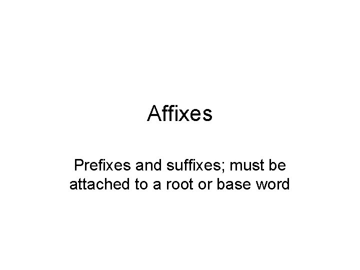 Affixes Prefixes and suffixes; must be attached to a root or base word 