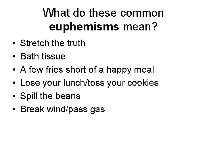 What do these common euphemisms mean? • • • Stretch the truth Bath tissue