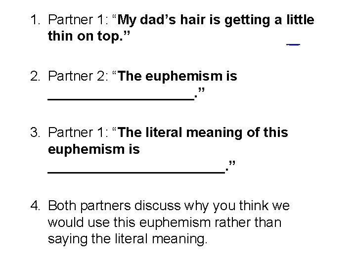 1. Partner 1: “My dad’s hair is getting a little thin on top. ”