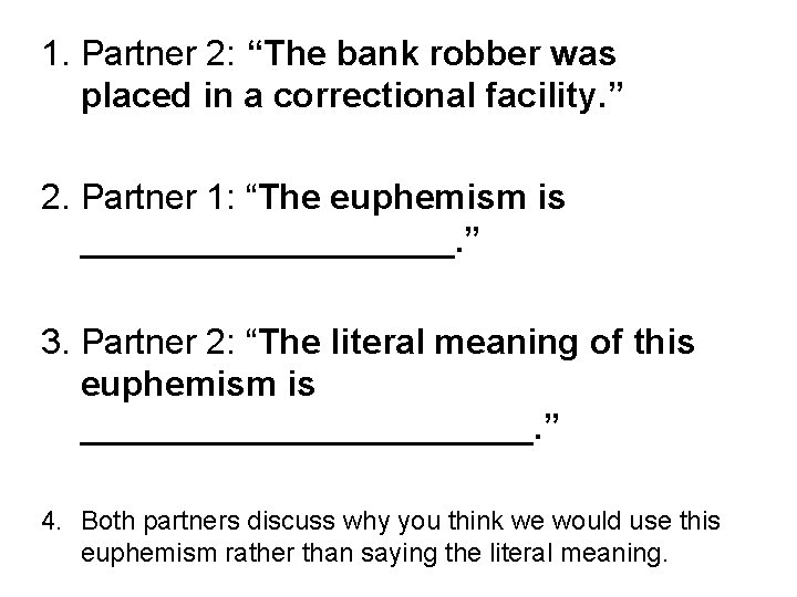 1. Partner 2: “The bank robber was placed in a correctional facility. ” 2.