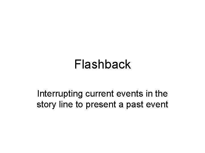 Flashback Interrupting current events in the story line to present a past event 