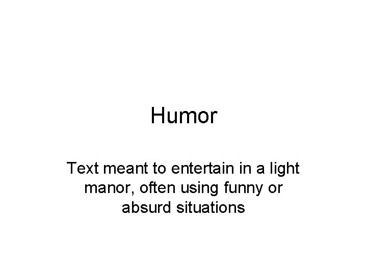 Humor Text meant to entertain in a light manor, often using funny or absurd