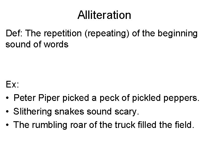 Alliteration Def: The repetition (repeating) of the beginning sound of words Ex: • Peter