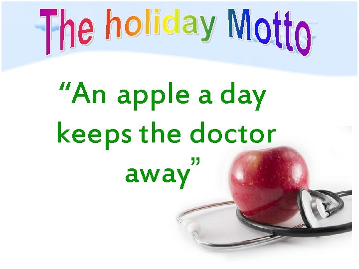 “An apple a day keeps the doctor away” 