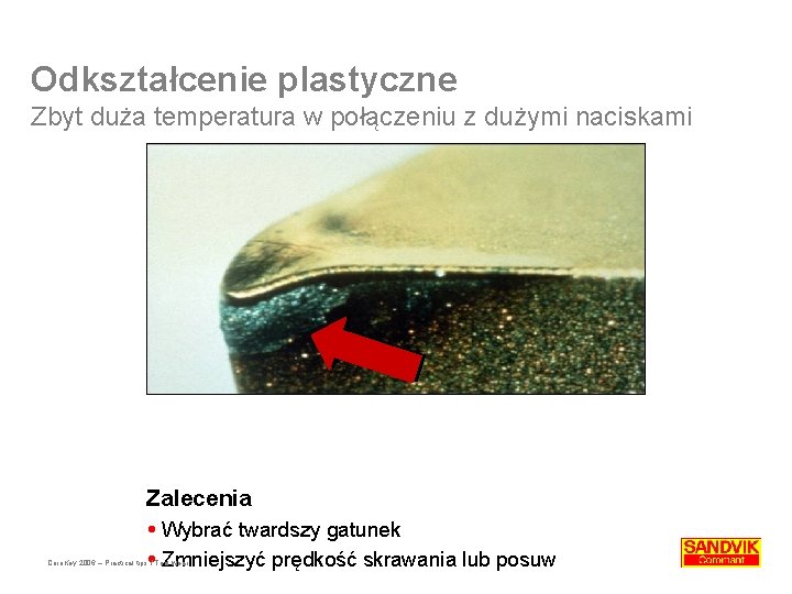 Odkształcenie plastyczne Zbyt duża temperatura w połączeniu z dużymi naciskami Zalecenia Wybrać twardszy gatunek