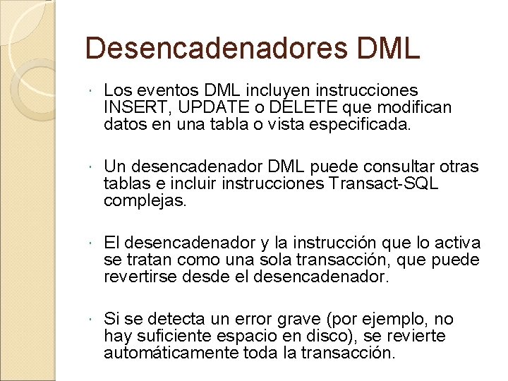 Desencadenadores DML Los eventos DML incluyen instrucciones INSERT, UPDATE o DELETE que modifican datos