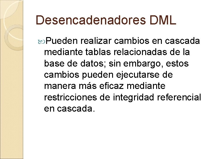 Desencadenadores DML Pueden realizar cambios en cascada mediante tablas relacionadas de la base de