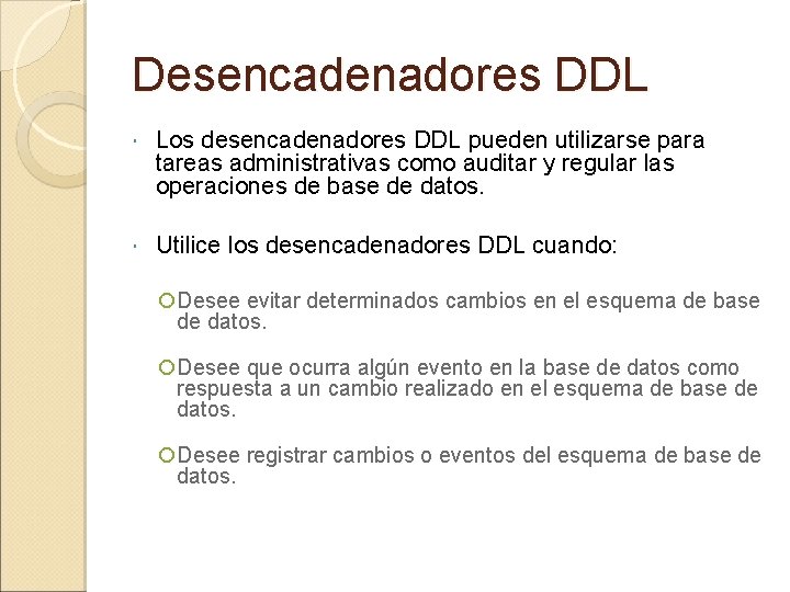 Desencadenadores DDL Los desencadenadores DDL pueden utilizarse para tareas administrativas como auditar y regular