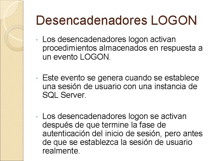 Desencadenadores LOGON Los desencadenadores logon activan procedimientos almacenados en respuesta a un evento LOGON.