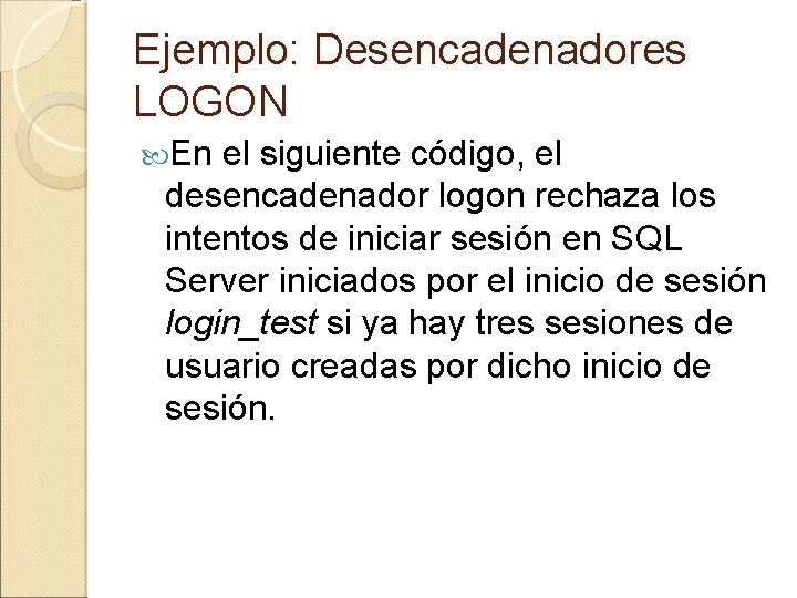 Ejemplo: Desencadenadores LOGON En el siguiente código, el desencadenador logon rechaza los intentos de