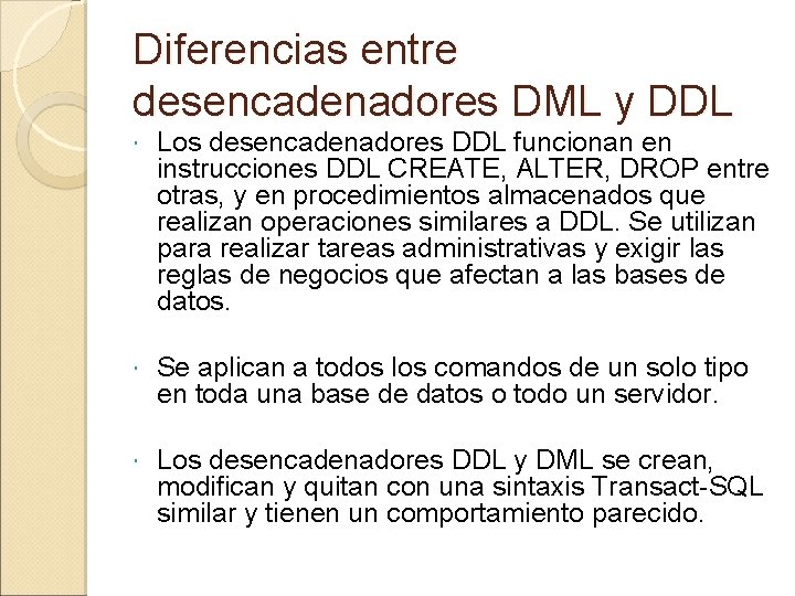 Diferencias entre desencadenadores DML y DDL Los desencadenadores DDL funcionan en instrucciones DDL CREATE,