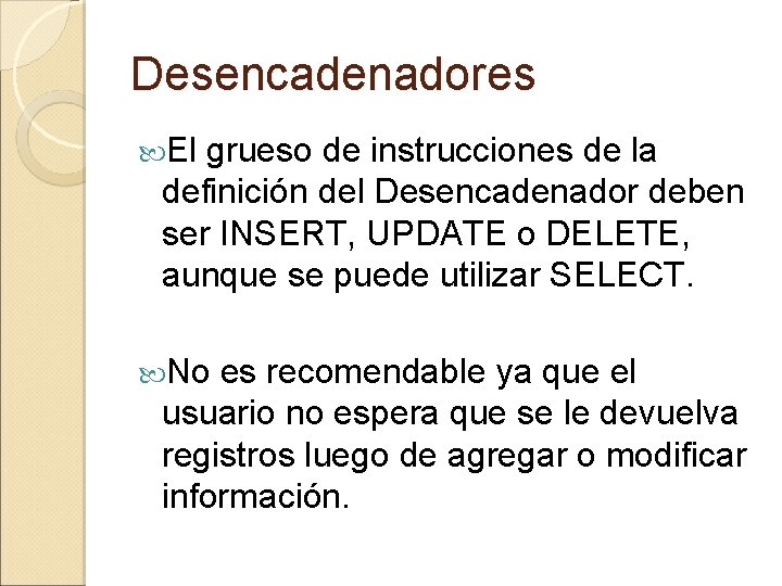 Desencadenadores El grueso de instrucciones de la definición del Desencadenador deben ser INSERT, UPDATE