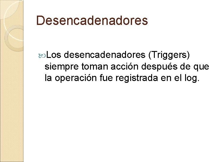 Desencadenadores Los desencadenadores (Triggers) siempre toman acción después de que la operación fue registrada