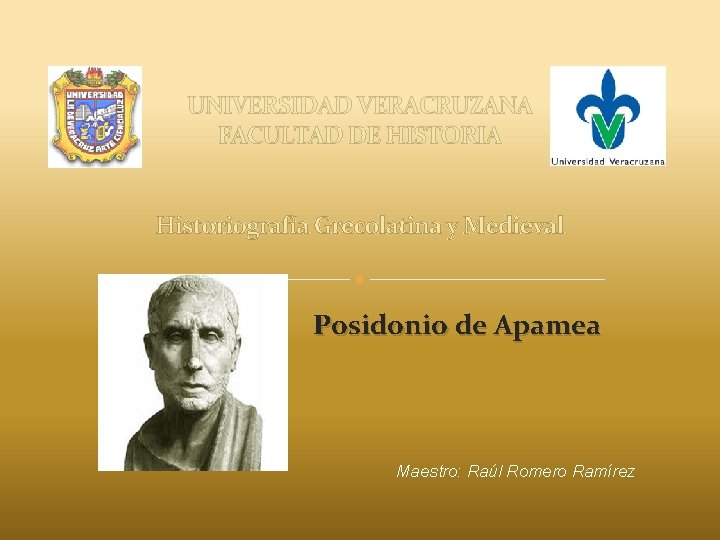 UNIVERSIDAD VERACRUZANA FACULTAD DE HISTORIA Historiografía Grecolatina y Medieval Posidonio de Apamea Maestro: Raúl