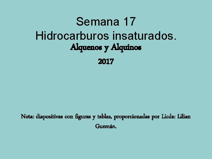 Semana 17 Hidrocarburos insaturados. Alquenos y Alquinos 2017 Nota: diapositivas con figuras y tablas,